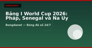 Bảng I World Cup 2026: Pháp, Senegal và Na Uy